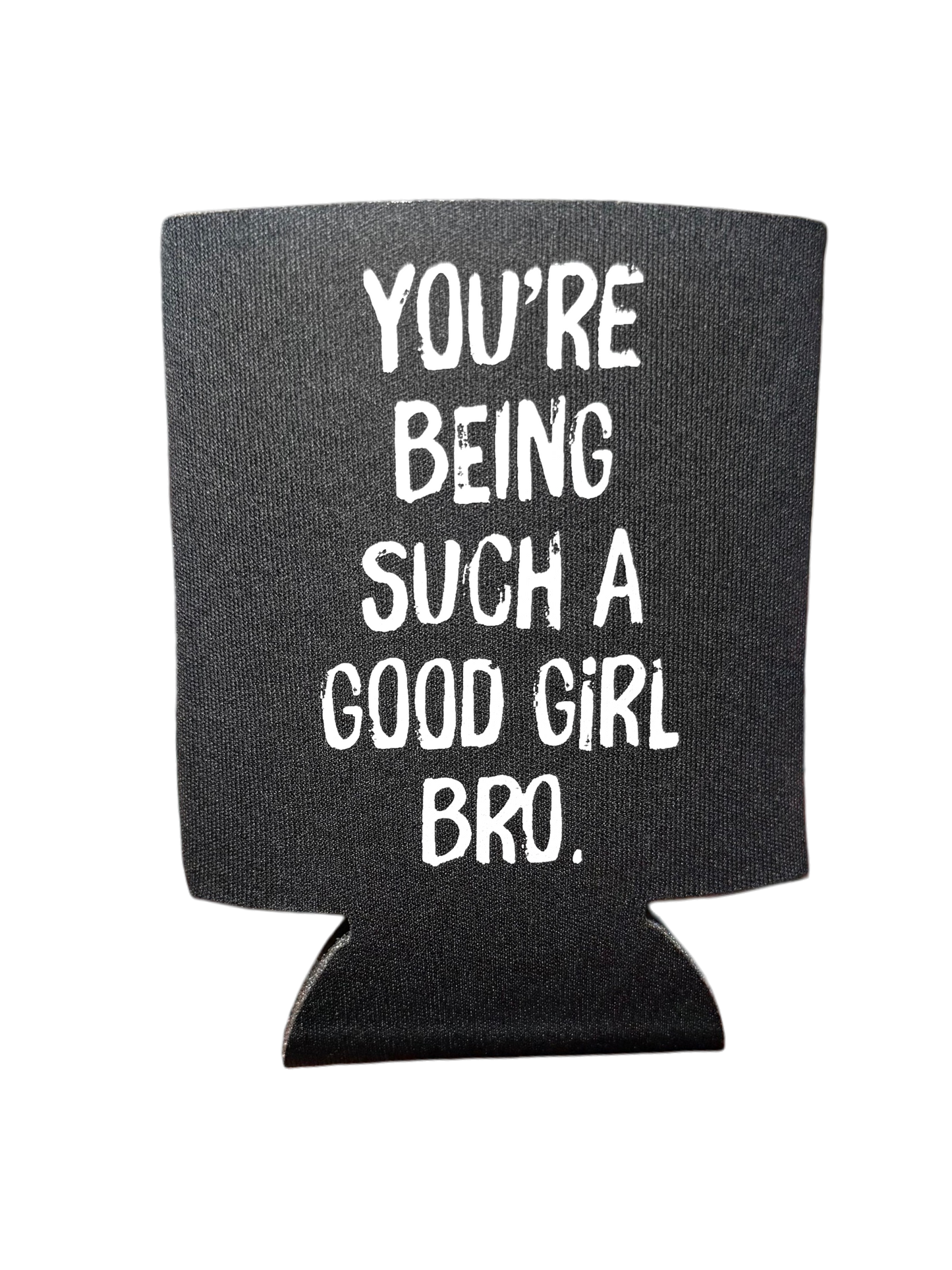 You're Being Such A Good Girl Bro | Koozie