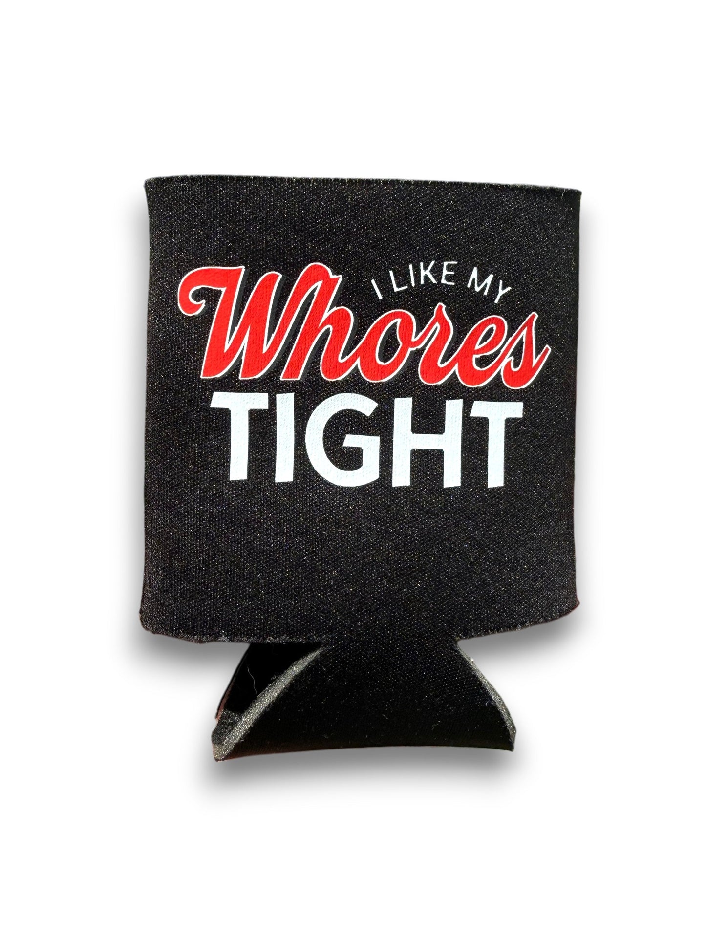 I Like My Whores Tight Koozie