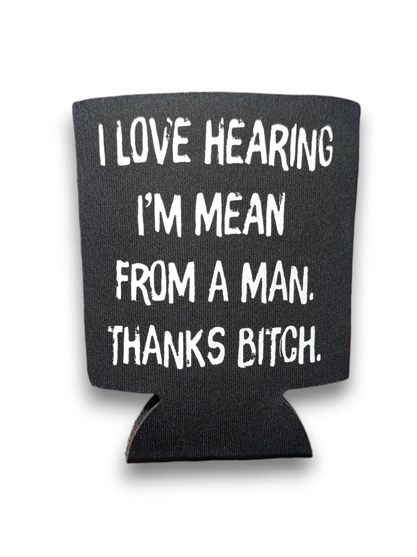 I Love Hearing I'm Mean From Men | Koozie