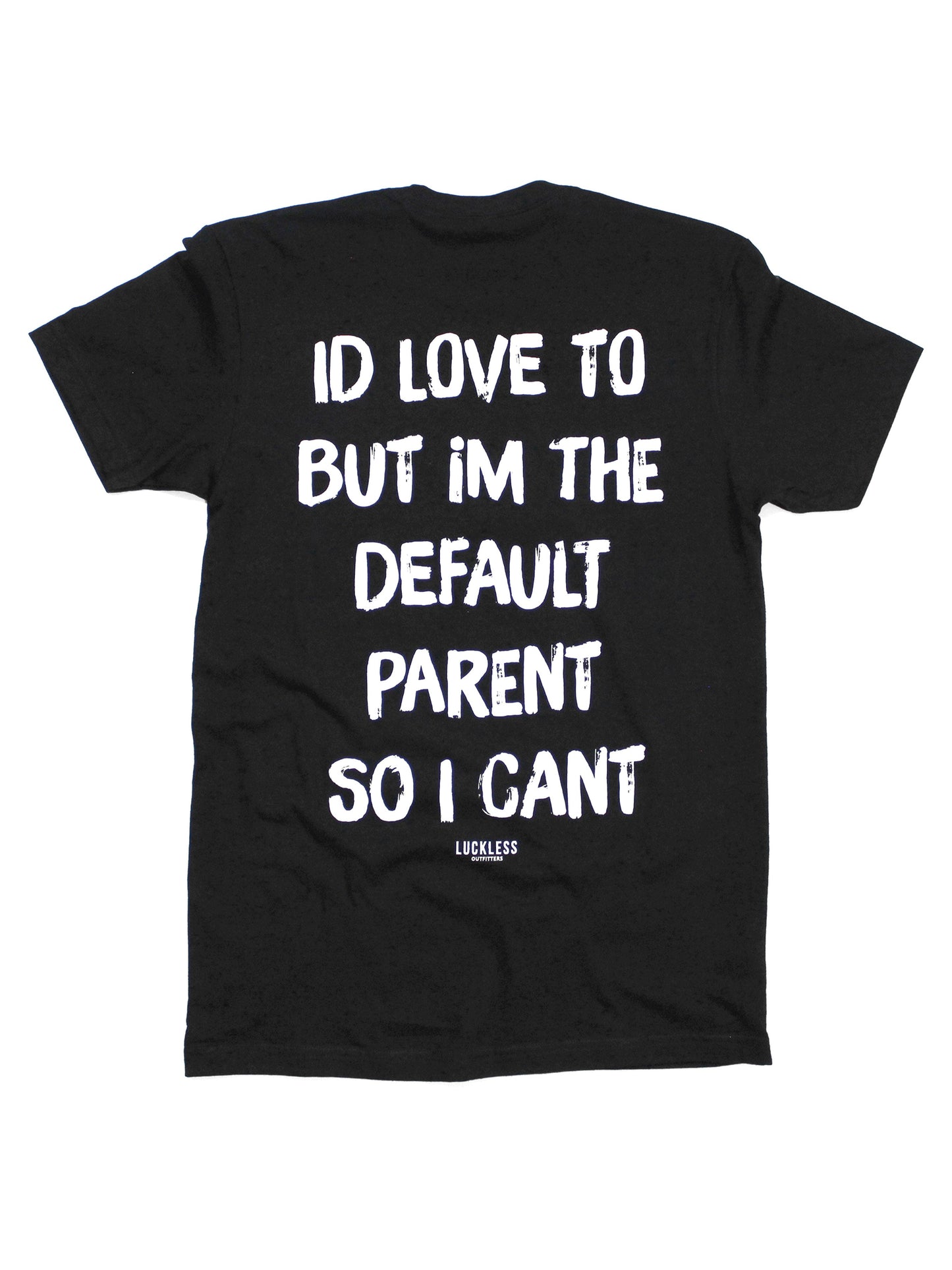 I'd Love To But Im The Default Parent So I Can't Tee