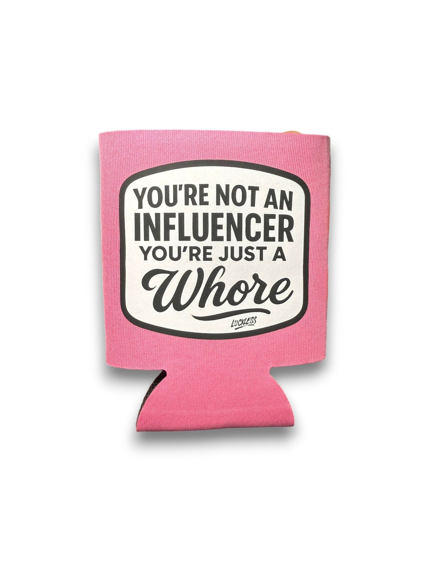 You're Not An Influencer You're Just A Whore Koozie