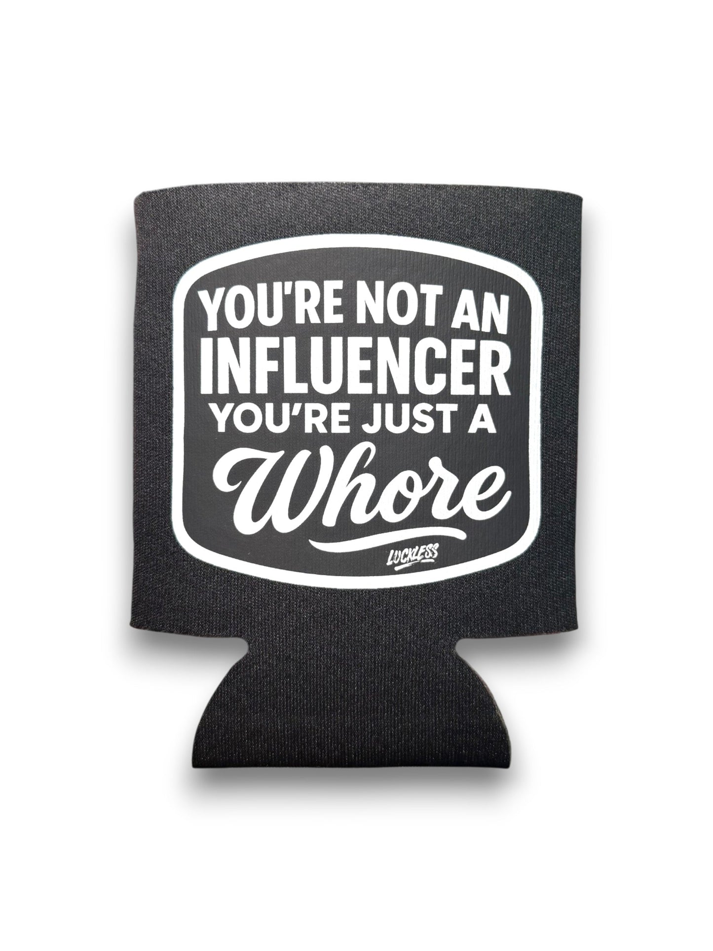 You're Not An Influencer You're Just A Whore Koozie