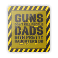 Guns don't Kill People Dads with Pretty Daughters Do Aluminum Sign