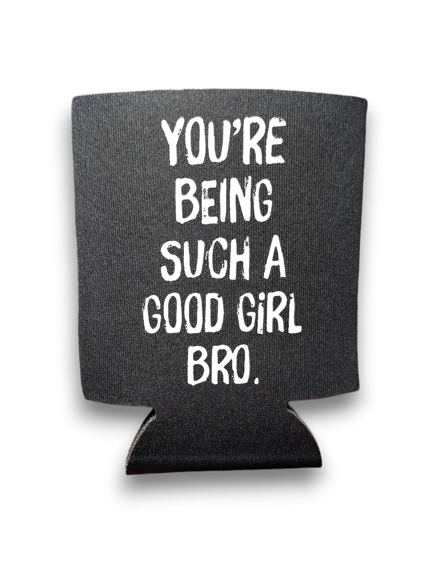 You're Being Such A Good Girl Bro | Koozie