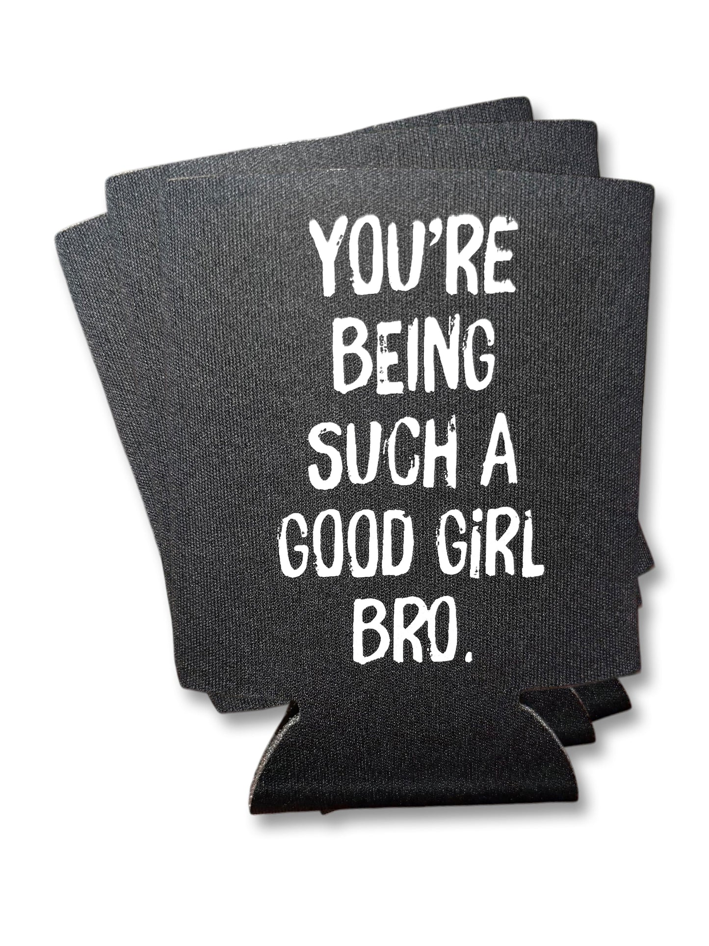 You're Being Such A Good Girl Bro | Koozie